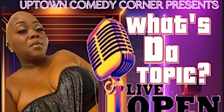 What's Da Topic, Live Open Mic Hosted by Mz. Grady Baby