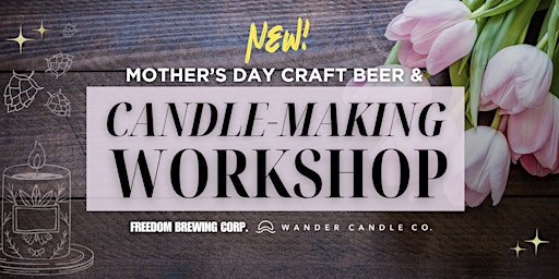 Primaire afbeelding van Mother's Day Craft Beer & Candle-Making Workshop @ Freedom Brewing Corp
