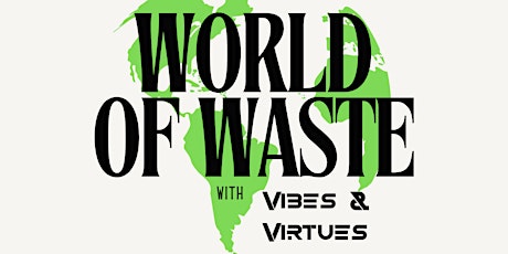 World of Waste: A Vibes & Virtues Examination of Our Environmental Impact