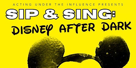 Sip ‘n' Sing: DISNEY AFTER DARK presented by Acting Under the Influence primary image