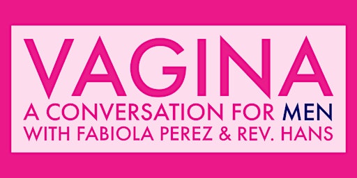 Imagem principal do evento Vagina—a Conversation for Men, with Fabiola Perez & Rev. Hans