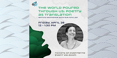 The World Poured Through Us: Poetry as Translation - Writing Workshop