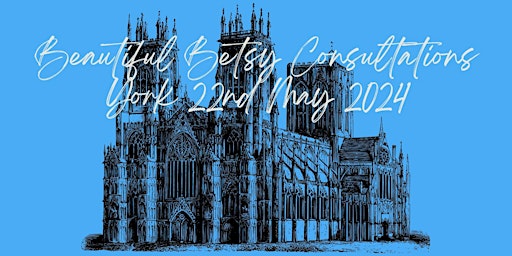 Beautiful Betsy Consultations  - York 22nd May 2024