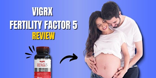 VigRX Fertility Factor 5 Australia Review Is It Really Beneficial primary image