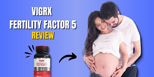 VigRX Fertility Factor 5 Australia Review Is It Really Beneficial