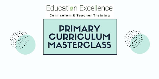 Hauptbild für Primary Curriculum Masterclass: Preparation, Implementation, Excellence