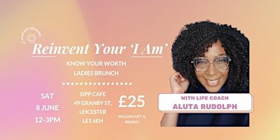 Immagine principale di REINVENT YOUR 'I AM' :  KNOW YOUR WORTH LADIES BRUNCH 