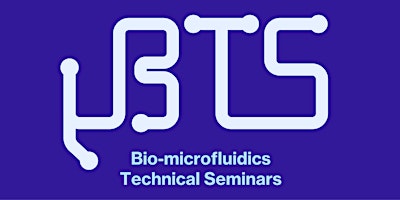 µBTS: Bio-microfluidic Technical Seminars - Season 3, Seminar 3 primary image