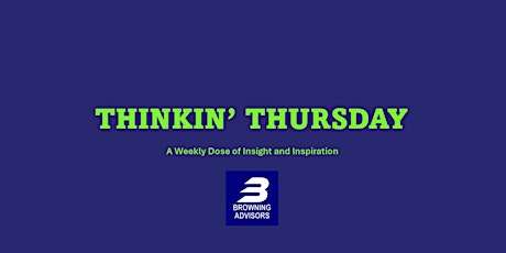 Thinkin' Thursday with Browning Advisors LLC