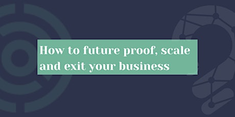 Primaire afbeelding van How to future proof, scale and exit your business