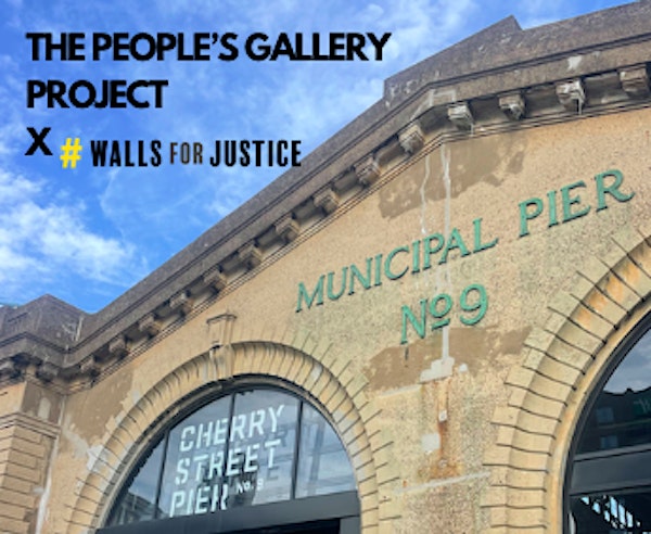 The People's Gallery Project x Walls for Justice Cherry Street Pier GALLERY
