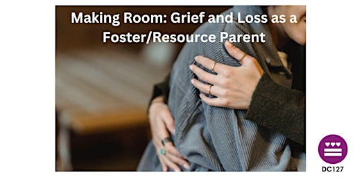 Primaire afbeelding van DC127 Workshop- Making Room: Grief and Loss as a Foster/Resource Parent