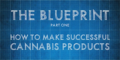 Imagen principal de How to Make Successful Cannabis Products | The Blueprint Part One