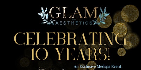 Glam Aesthetics Medspa's 10 Year Anniversary Event!