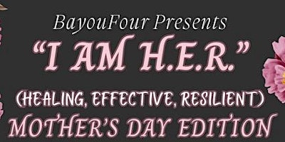 Bayou Four presents..I am H.E.R.  Healing, Effective, Resilient primary image