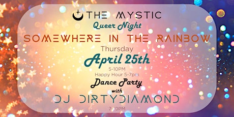 "Somewhere In the Rainbow" - Queer Night at The Mystic w/ DJ DIRTYDiamond