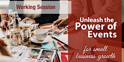 Unleash the Power of Events for Small Business Growth - Working Session primary image