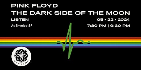 Pink Floyd - The Dark Side Of The Moon : LISTEN | Envelop SF (9:30pm)