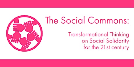 The Social Commons: Transformational Thinking on Social Solidarity for the 21st Century — Public Lecture & Panel Discussion primary image