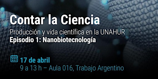 Imagen principal de Contar la Ciencia - Producción y vida Científica en la UNAHUR- Episodio 1: Nanobiotecnología