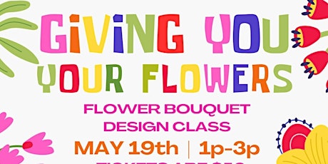 Giving You Your Flowers: Flower bouquet Design Class
