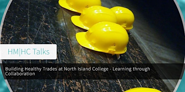 HM|HC Talks: Building Healthy Trades at North Island College