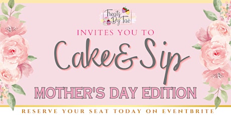 Cake & Sip : Mothers Day Edition