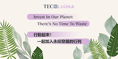 Imagem principal do evento TEC x LUÜNA| Invest In Our Planet: There's No Time To Waste