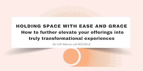 HOLD SPACE WITH EASE AND GRACE; 10-STEPS TO TRANSFORMATIVE SPACEHOLDING!