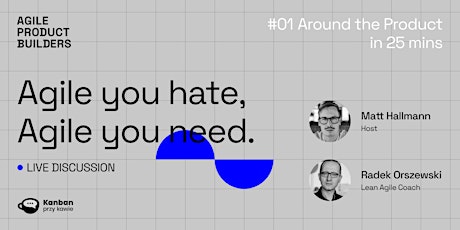 Agile you hate, Agile you need |#1 Around the Product Development in 25 min