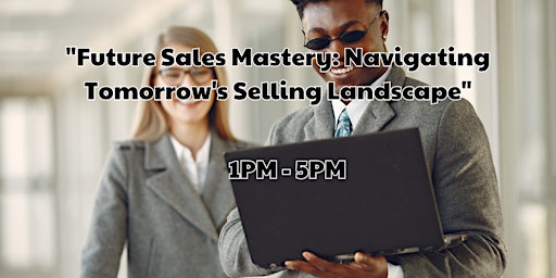 Primaire afbeelding van Future Sales Mastery: Navigating Tomorrow's Selling Landscape