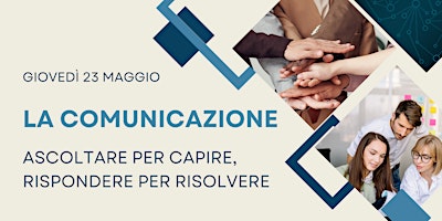 Immagine principale di LA COMUNICAZIONE: ASCOLTARE PER CAPIRE, RISPONDERE PER RISOLVERE 