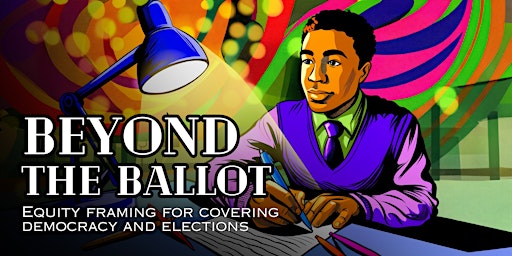 Imagem principal do evento Beyond the ballot: Equity framing for covering democracy and elections