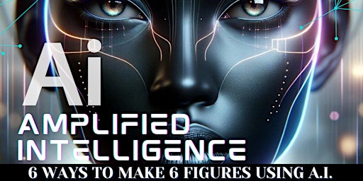 Imagem principal do evento Amplified Intelligence  "6 Ways To Make 6 Figures Using Ai "