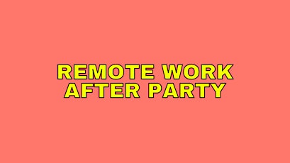 Remote Work After Party