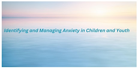 Identifying and Managing Anxiety in Children and Youth