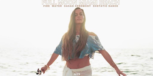 Imagem principal do evento FULL MOON MIAMI BEACH  FIRE. WATER. CACAO. CEREMONY. ECSTATIC DANCE