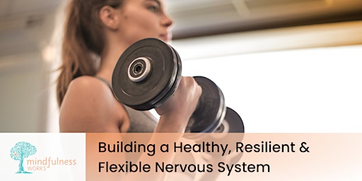 Hauptbild für Building a Healthy, Flexible & Resilient Nervous System | Mindfulness Plus