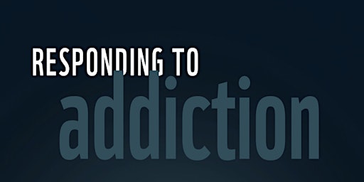 Immagine principale di Responding to Addiction (05-08-24) IN PERSON 