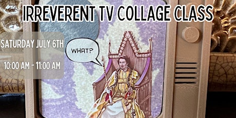 Irreverent TV Collage Class