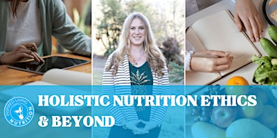 Holistic Nutrition Ethics & Beyond primary image