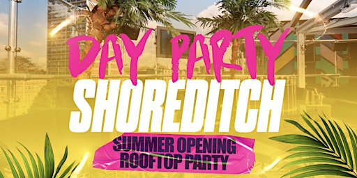 Image principale de DAY PARTY SHOREDITCH - Summer Outdoor Terrace Day Party (FREE ENTRY B4 6PM)