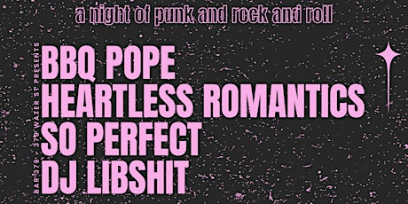 A NITE OF ROCK AND ROLL FEAT: BBQ POPE, HEARTLESS ROMANTICS, SO PERFECT AND DJ LIBSHIT