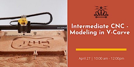 Intermediate CNC - Modeling in V-Carve