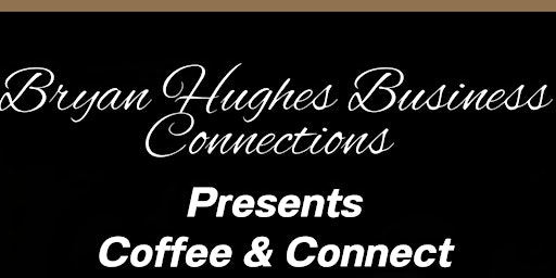 Primaire afbeelding van Bryan Hughes Business Connections LLC Presents Coffee & Connect
