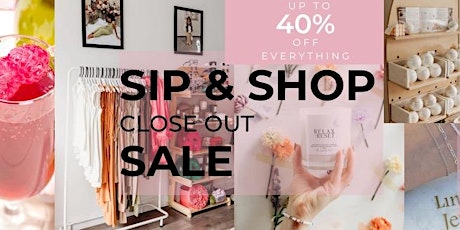 SIP & SHOP CLOSE OUT SALE!