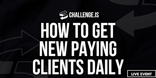 Hauptbild für Challenge.IS: How To Get New Paying Clients Daily