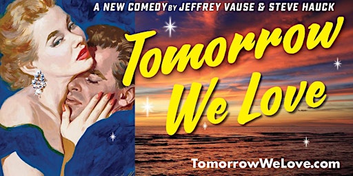 Imagem principal do evento TOMORROW WE LOVE  a new comedy by JEFFREY VAUSE and STEVE HAUCK