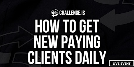 Challenge.IS: How To Get New Paying Clients Daily