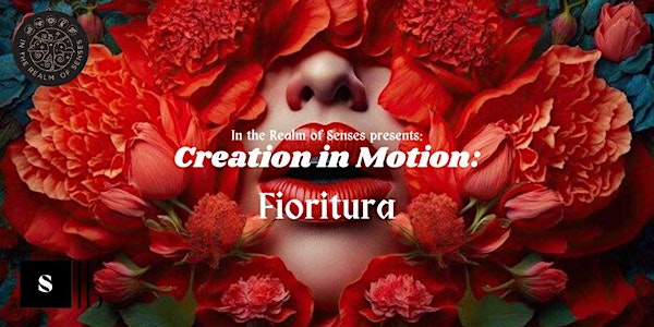 In the Realm of Senses presents Creation in Motion: Fioritura